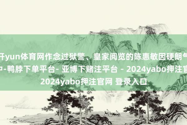 开yun体育网作念过狱警、皇家阅览的陈惠敏因硬朗气质被导演相中-鸭脖下单平台- 亚博下赌注平台 - 2024yabo押注官网 登录入口