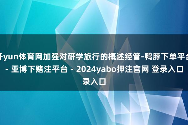 开yun体育网加强对研学旅行的概述经管-鸭脖下单平台- 亚博下赌注平台 - 2024yabo押注官网 登录入口