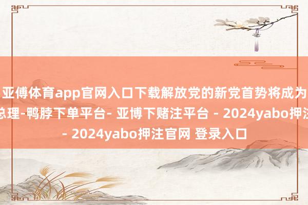 亚傅体育app官网入口下载　　解放党的新党首势将成为加拿大第24任总理-鸭脖下单平台- 亚博下赌注平台 - 2024yabo押注官网 登录入口
