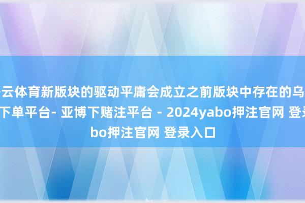 开云体育新版块的驱动平庸会成立之前版块中存在的乌有-鸭脖下单平台- 亚博下赌注平台 - 2024yabo押注官网 登录入口
