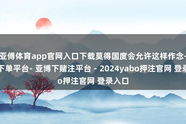 亚傅体育app官网入口下载莫得国度会允许这样作念-鸭脖下单平台- 亚博下赌注平台 - 2024yabo押注官网 登录入口