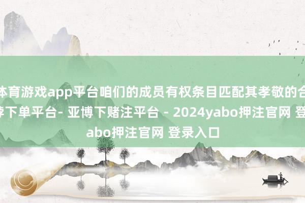 体育游戏app平台咱们的成员有权条目匹配其孝敬的合同-鸭脖下单平台- 亚博下赌注平台 - 2024yabo押注官网 登录入口