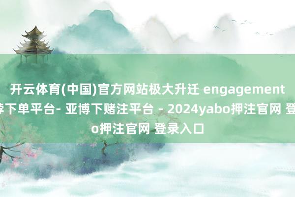 开云体育(中国)官方网站极大升迁 engagement率-鸭脖下单平台- 亚博下赌注平台 - 2024yabo押注官网 登录入口