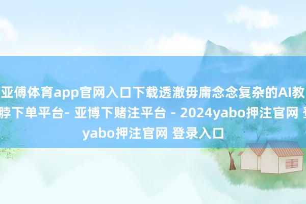 亚傅体育app官网入口下载透澈毋庸念念复杂的AI教导词-鸭脖下单平台- 亚博下赌注平台 - 2024yabo押注官网 登录入口